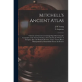Mitchell's Ancient Atlas: Classical and Sacred, Containing Maps Illustrating the Geography of the Ancient World, as Described by the Writers of - Paperback