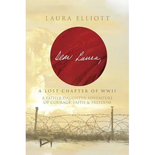 Dear Laura: A Lost Chapter Of WWII: A Father-Daughter Adventure of Courage, Faith & Freedom - Paperback
