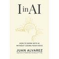 I in AI: How to Work with AI Without Losing Your Voice - Paperback