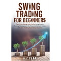 Swing Trading for Beginners: Turn Price Swings into Profits Using Simple Trading Strategies in the Financial Markets Today with Zero Trading Experienc - Hardcover