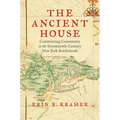 The Ancient House: Constructing Community in the Seventeenth-Century New York Borderlands - Paperback