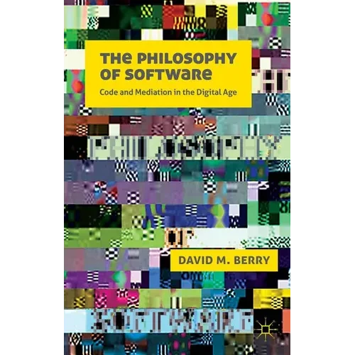 The Philosophy of Software: Code and Mediation in the Digital Age - Paperback