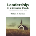 Leadership in a Shrinking Church: Finding New Vision in Unlikely Places - Paperback