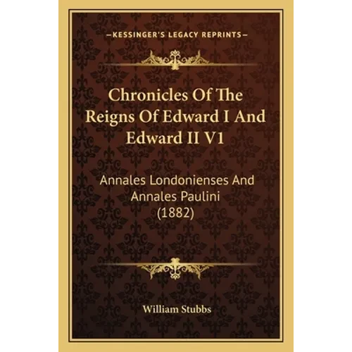 Chronicles Of The Reigns Of Edward I And Edward II V1: Annales Londonienses And Annales Paulini (1882) - Paperback