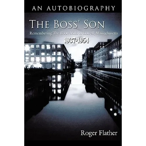 The Boss' Son: Remembering the Boott Mills in Lowell, Massachusetts 1937-1954 - Paperback