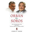 Orbán vs. Soros: The Four-Decade Duel Between Viktor Orbán & George Soros - Hardcover