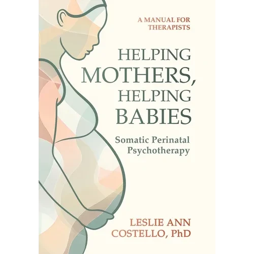 Helping Mothers, Helping Babies: Somatic Perinatal Psychotherapy