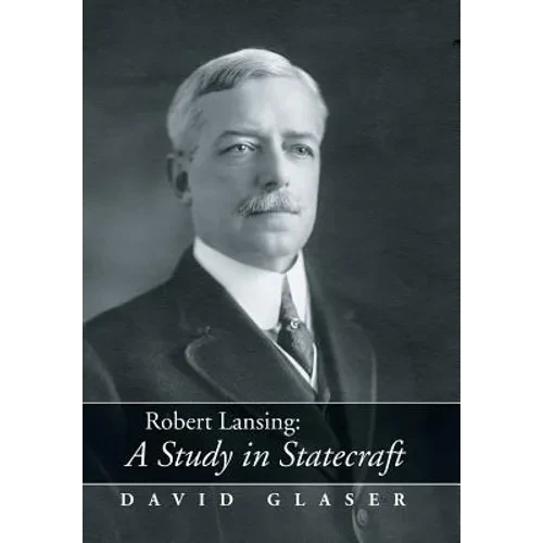 Robert Lansing: A Study in Statecraft - Hardcover