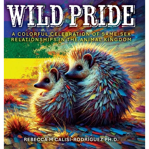 Wild Pride : La célébration colorée des relations homosexuelles dans le règne animal - Relié