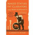 Naked Statues, Fat Gladiators, and War Elephants: Frequently Asked Questions about the Ancient Greeks and Romans - Hardcover