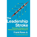 The Leadership Stroke: Precision, Practice, and Performance Under Pressure - Hardcover
