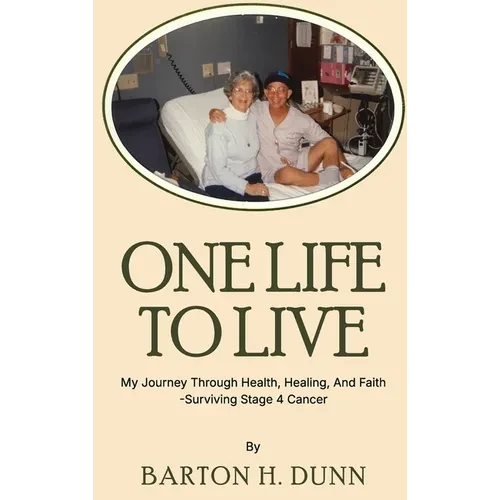 One Life To Live: My Journey Through Health, Healing, And Faith -Surviving Stage 4 Cancer - Hardcover