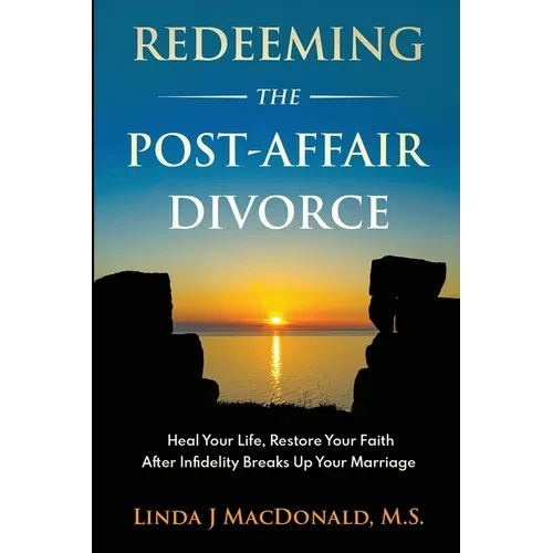 Redeeming the Post-Affair Divorce: Heal Your Life, Restore Your Faith After Infidelity Breaks Up Your Marriage - Paperback