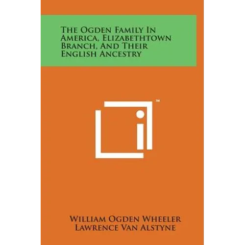 The Ogden Family in America, Elizabethtown Branch, and Their English Ancestry - Hardcover