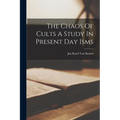 The Chaos Of Cults A Study In Present Day Isms - Paperback