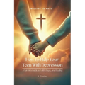 How To Help Your Teen With Depression, A parent's Guide to Faith, Hope, And Healing - Paperback