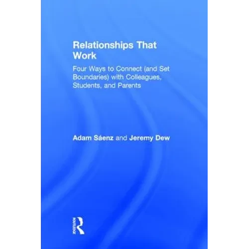 Relationships That Work: Four Ways to Connect (and Set Boundaries) with Colleagues, Students, and Parents - Hardcover