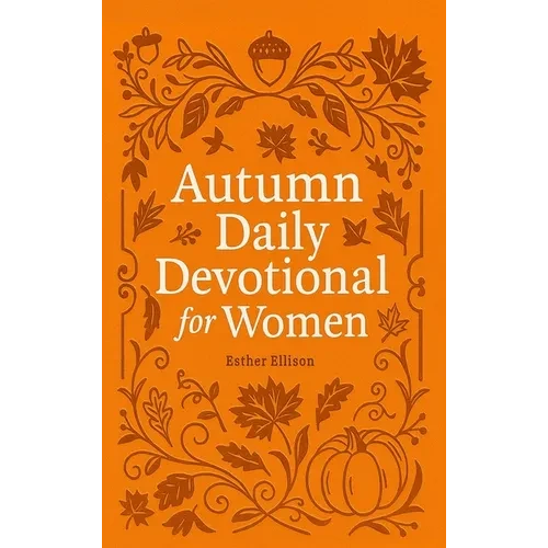 Autumn Daily Devotional for Women: 40 Devotions of Gratitude and Joy in the Beautiful Fall Harvest Season - Hardcover