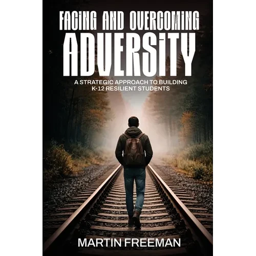 Facing and Overcoming Adversity: A Strategic Approach to Building K-12 Resilient Students - Paperback