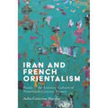 Iran and French Orientalism: Persia in the Literary Culture of Nineteenth-Century France - Paperback