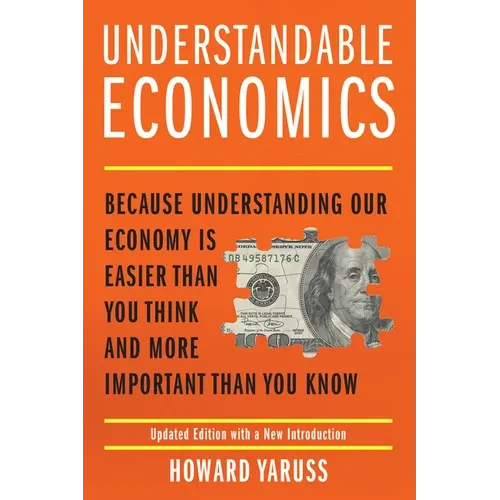 Understandable Economics: Because Understanding Our Economy Is Easier Than You Think and More Important Than You Know