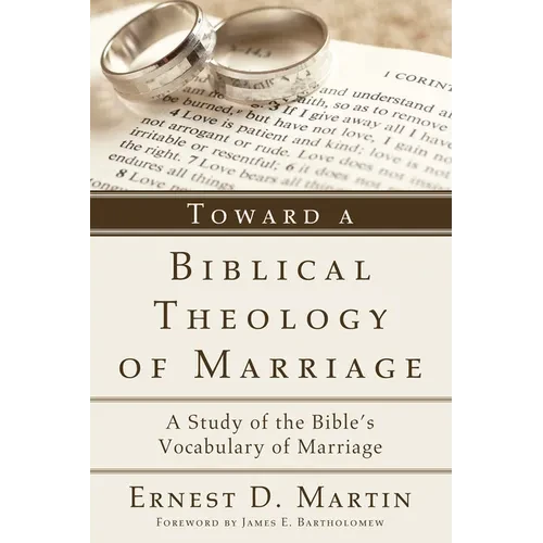 Toward a Biblical Theology of Marriage: A Study of the Bible's Vocabulary of Marriage - Hardcover