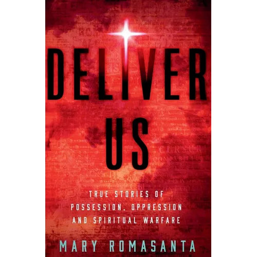 Deliver Us: True Stories of Possession, Oppression, and Spiritual Warfare