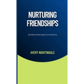 Nurturing Friendships: Building Meaningful Connections - Hardcover