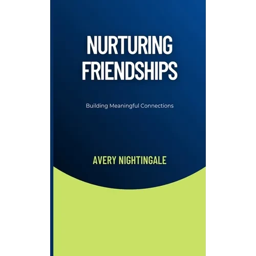 Nurturing Friendships: Building Meaningful Connections - Hardcover