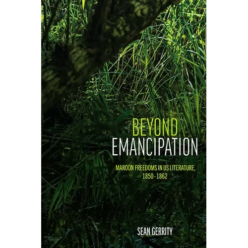 Beyond Emancipation: Maroon Freedoms in US Literature, 1850-1862 - Paperback