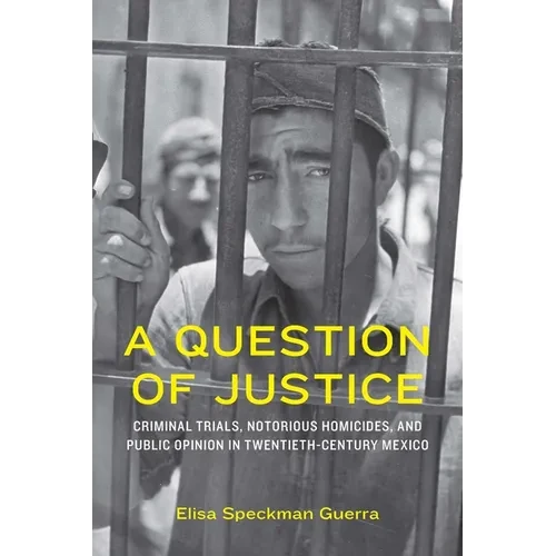 A Question of Justice: Criminal Trials, Notorious Homicides, and Public Opinion in Twentieth-Century Mexico - Paperback