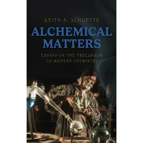 Alchemical Matters: Essays on the Precursor to Modern Chemistry - Hardcover