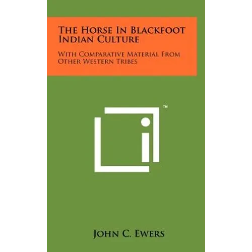 The Horse In Blackfoot Indian Culture: With Comparative Material From Other Western Tribes - Hardcover