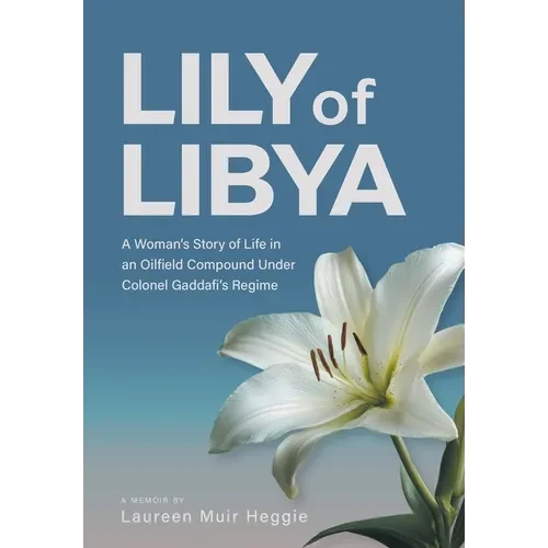 Lily of Libya: A Woman's Story of Life in an Oilfield Compound Under Colonel Gaddafi's Regime - Hardcover