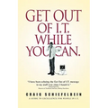 Get Out of I.T. While You Can.: A Guide to Excellence for People in I.T. - Hardcover
