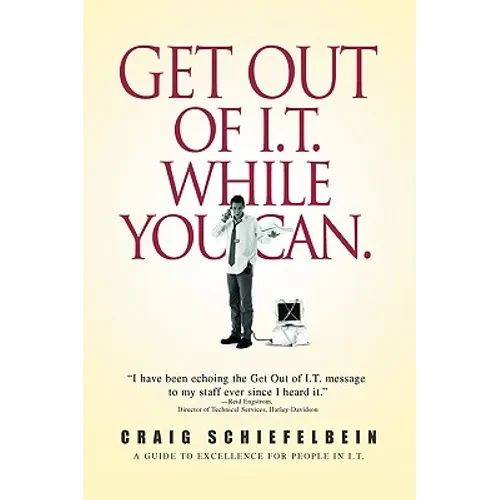 Get Out of I.T. While You Can.: A Guide to Excellence for People in I.T. - Hardcover