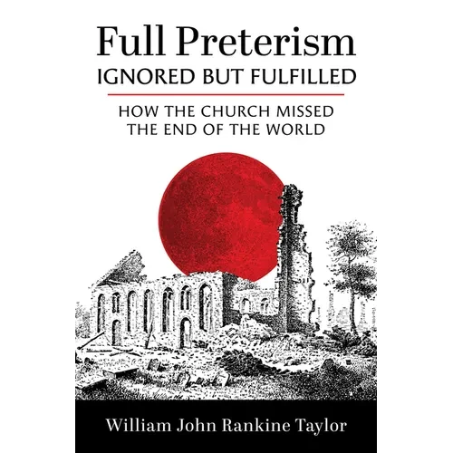 Full Preterism--Ignored But Fulfilled: How the Church Missed the End of the World - Paperback