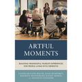 Artful Moments: Building Meaningful Museum Experiences for People Living with Dementia - Paperback