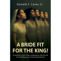 A BRIDE FIT FOR THE KING!, A prophetic novel of love, preparation, and the call of the Bridegroom to His beloved Church - Paperback