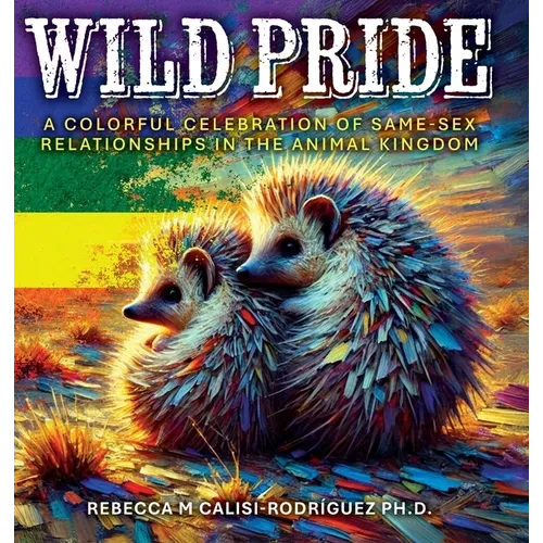 Wild Pride: A Colorful Celebration of Same-Sex Relationships in the Animal Kingdom - Hardcover