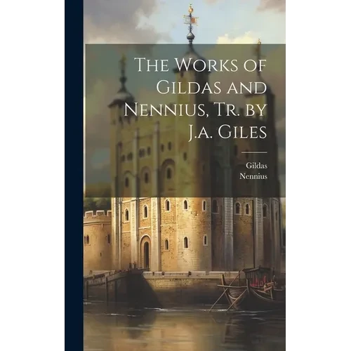 The Works of Gildas and Nennius, Tr. by J.a. Giles - Hardcover
