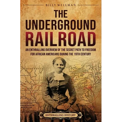 The Underground Railroad: An Enthralling Overview of the Secret Path to Freedom for African Americans during the 19th Century - Paperback