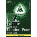 London Labour and the London Poor: A Cyclopaedia of the Condition and Earnings of Those That Will Work, Those That Cannot Work, and Those That Will No - Paperback