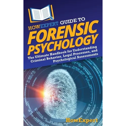 HowExpert Guide to Forensic Psychology: The Ultimate Handbook for Understanding Criminal Behavior, Legal Processes, and Psychological Assessments - Hardcover