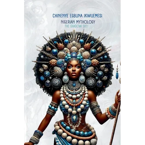 Nigerian Mythology: The Igbo, Yoruba, Hausa and Efik Mythologies of Nigeria - Paperback
