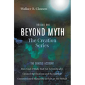 Beyond Myth: The Creation Series, Volume One: The Genesis Account: How God Artfully (But Not Scientifically) Created the Heavens and the Earth and Com - Paperback