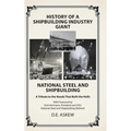 History of a Shipbuilding Industry Giant, National Steel and Shipbuilding: A Tribute to the Hands That Built the Hulls - Hardcover