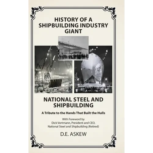 History of a Shipbuilding Industry Giant, National Steel and Shipbuilding: A Tribute to the Hands That Built the Hulls - Hardcover
