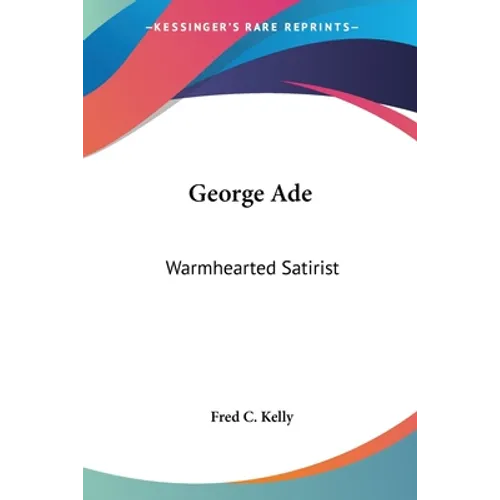 George Ade: Warmhearted Satirist