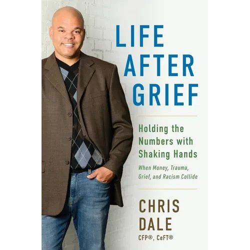 Life After Grief: Holding the Numbers With Shaking Hands-When Money, Trauma. Grief, and Racism Collide - Paperback